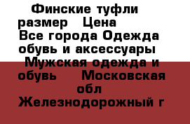 Финские туфли 44 размер › Цена ­ 1 200 - Все города Одежда, обувь и аксессуары » Мужская одежда и обувь   . Московская обл.,Железнодорожный г.